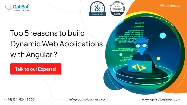 Top 5 reasons to build Dynamic Web Applications with Angular